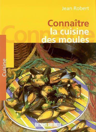 Connaître la cuisine des moules - Jean Robert - Livre