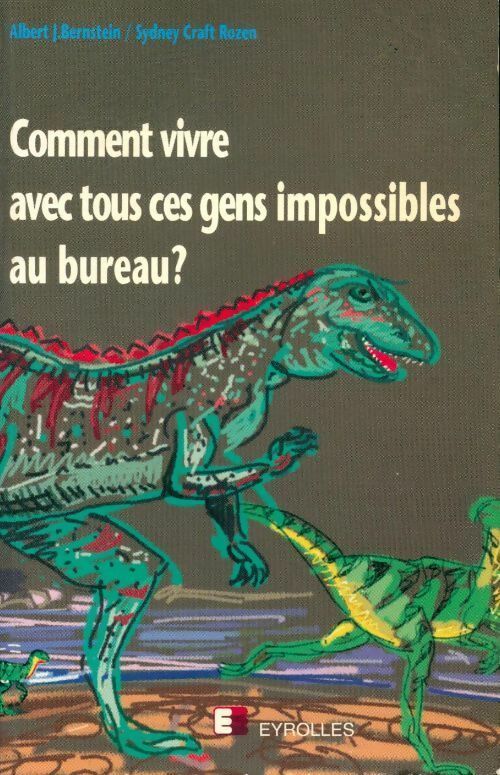 Comment vivre avec tous ces gens impossibles au bureau ? - Albert J. Bernstein, Sydney Craft Rozen - Livre