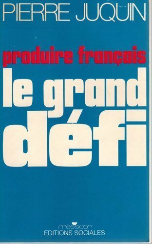 Produire français. Le grand défi - Pierre Juquin - Livre