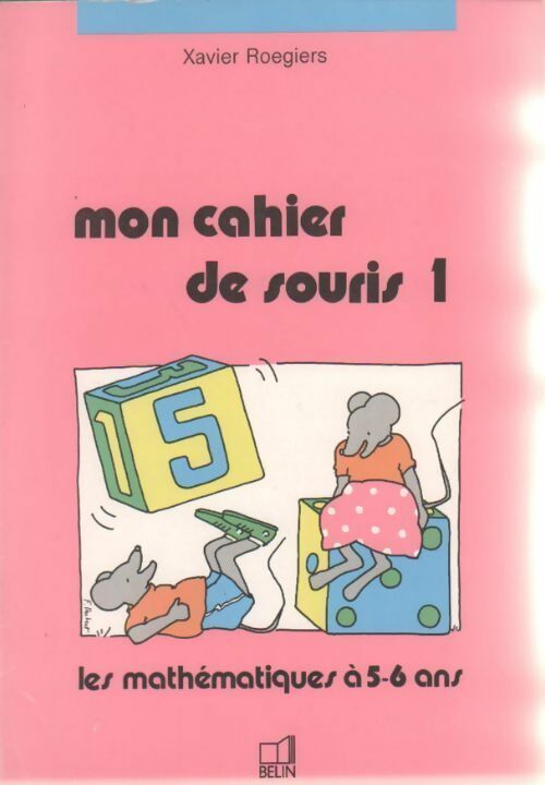 Mon cahier de souris Tome I : Jeux et exercices mathématiques à 5/6 ans  - X Roegiers - Livre