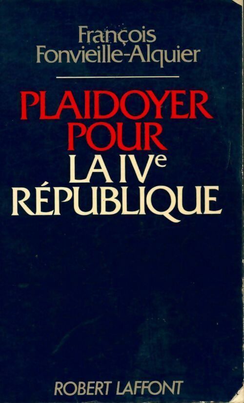 Plaidoyer pour la IVe république - François Fonvieille-Alquier - Livre