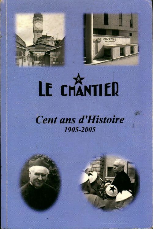 Le chantier : Cent ans d'histoire 1905-2005 - Claude Morand - Livre