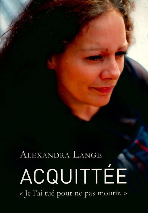 Acquittée. Je l'ai tué pour ne pas mourir - Alexandra Lange - Livre