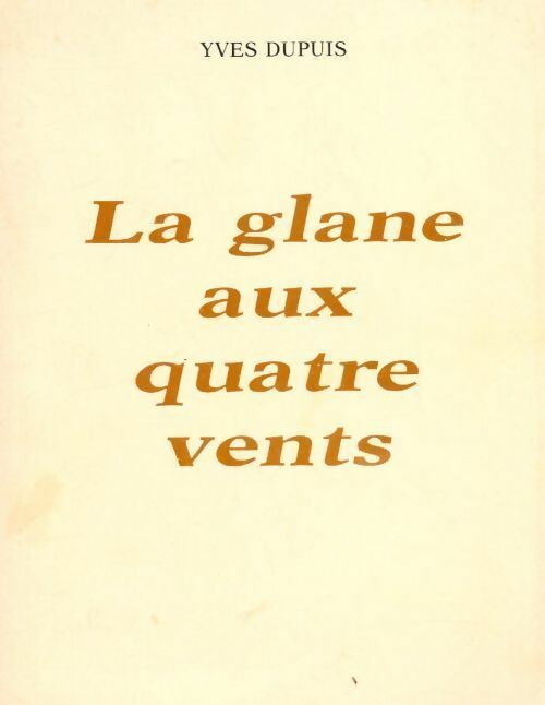 La glane aux quatre vents - Yves Dupuis - Livre
