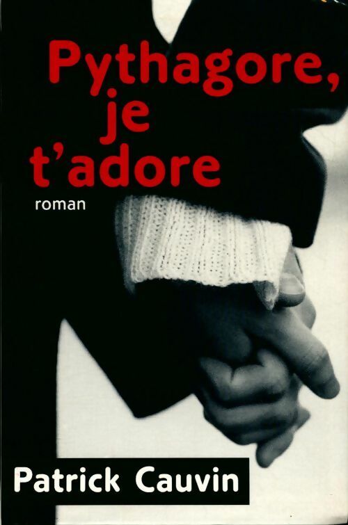 Pythagore, je t'adore - Patrick Cauvin - Livre