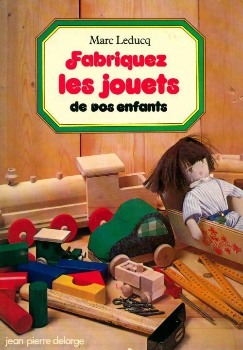 Fabriquez les jouets de vos enfants - Marc Leducq - Livre