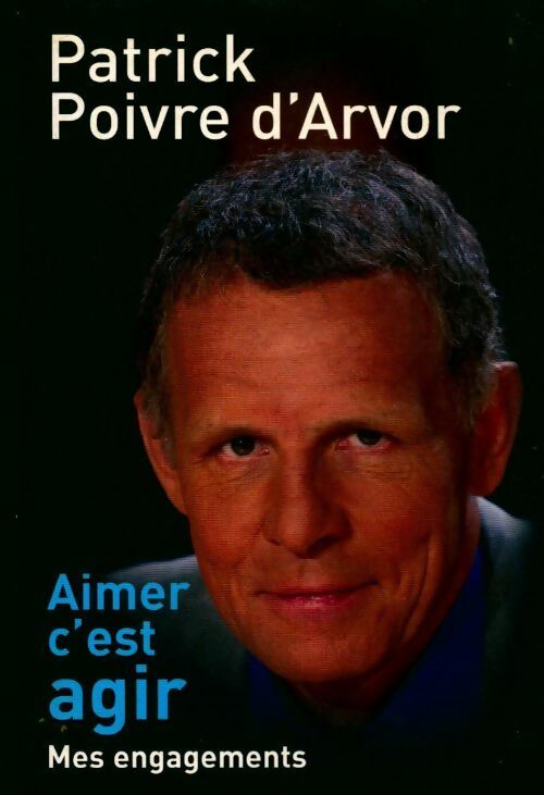 Aimer c'est agir - Patrick Poivre d'Arvor - Livre
