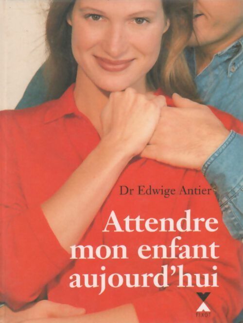 Attendre mon enfant aujourd'hui - Edwige Antier - Livre