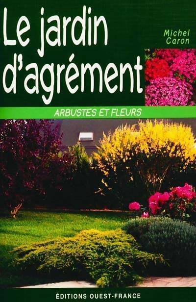 Le jardin d'agrément. Arbustes et fleurs - Michel Caron - Livre
