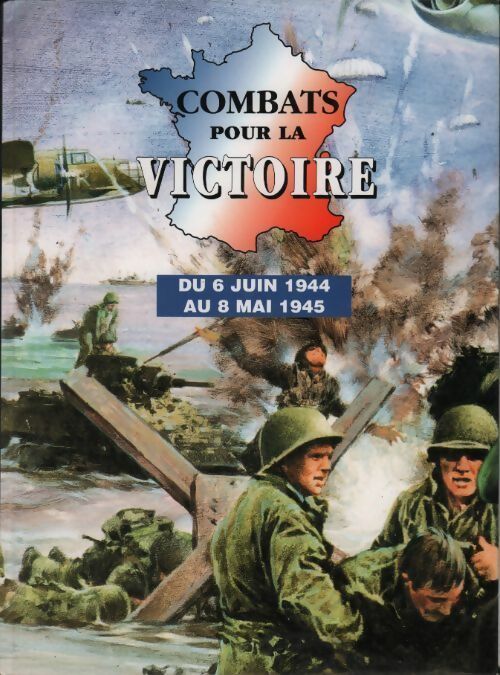 Combats pour la victoire. Du 6 juin 1944 au 8 mai 1945 - Collectif - Livre