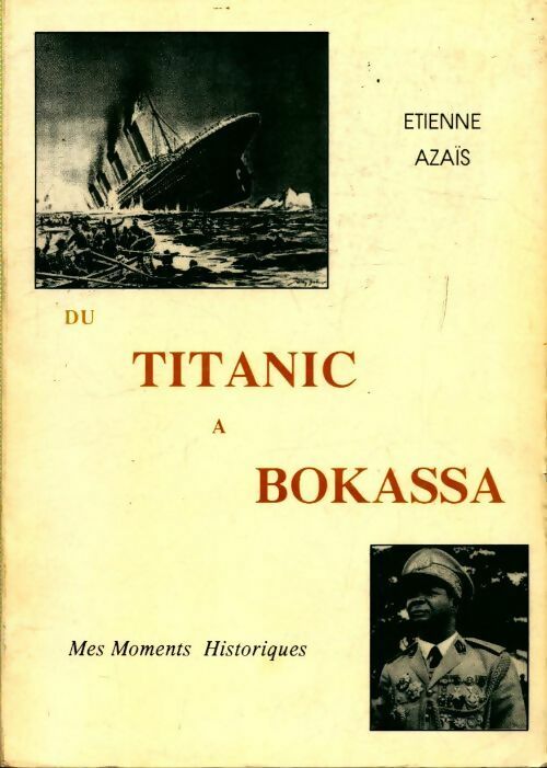 Du Titanic à Bokassa mes moments historiques - Etienne Azaïs - Livre