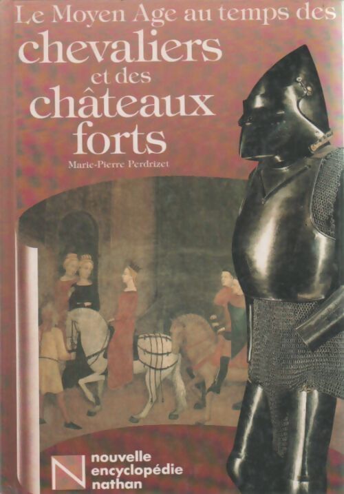 Le moyen âge au temps des chevaliers et des châteaux forts - Marie-Pierre Perdrizet - Livre