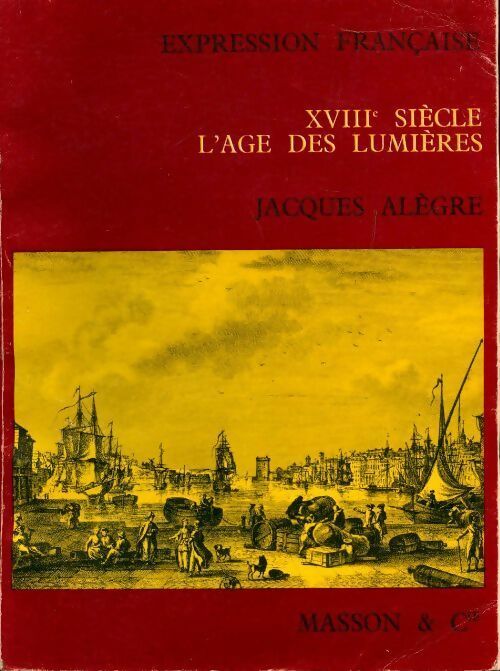 XVIIIe siècle. L'age des lumières. Expression française - Jacques Alègre - Livre