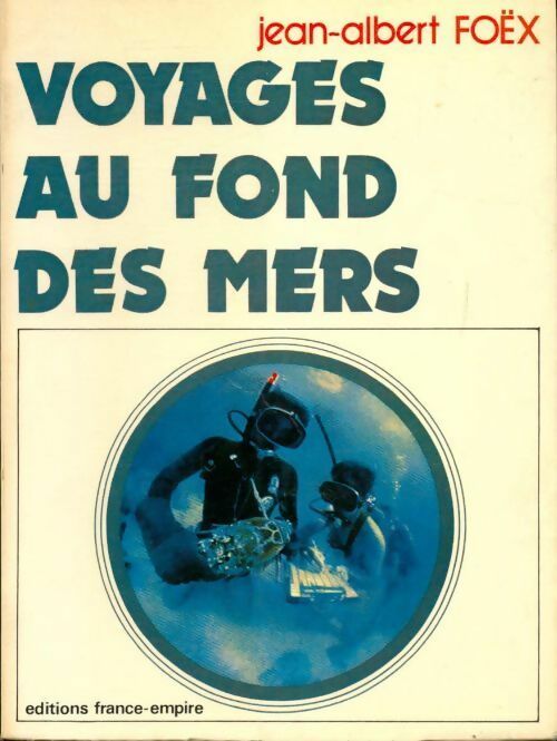 Voyage au fond des mers ou trente ans d'aventures sous-marines - Jean-Albert Foëx - Livre