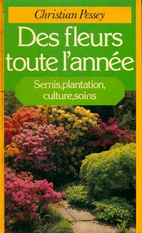 Des fleurs toute l'année. Semis, plantation,culture, soins - Christian Pessey - Livre