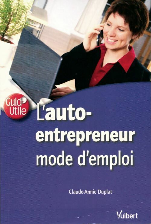 L'auto-entrepreneur. Mode d'emploi - Claude-Annie Duplat - Livre