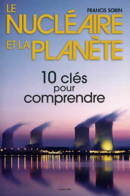 Le nucléaire et la planète. 10 clés pour comprendre - Francis Sorin - Livre