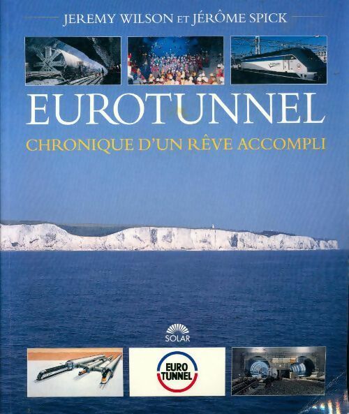 Eurotunnel. Chronique d'un rêve accompli - Jeremy Wilson, Jérôme Spick - Livre