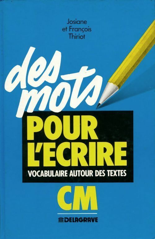 Des mots pour l'écrire. Vocabulaire autour des textes CM - Josiane Thiriot, François Thiriot - Livre
