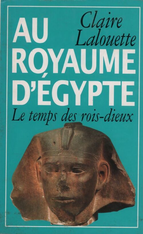 Histoire de l'Egypte pharaonique Tome I : Au royaume d'Egypte - Claire Lalouette - Livre