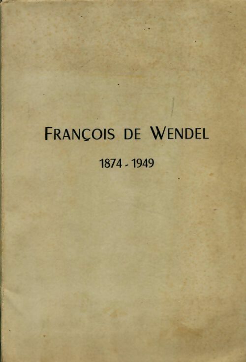 François de Wendel 1874-1949 - Collectif - Livre
