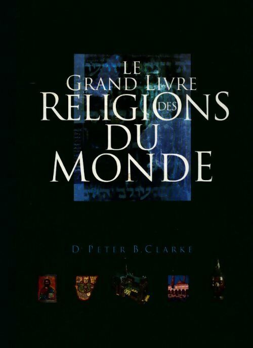 Le grand livre des religions du monde - Peter B. Clarke - Livre