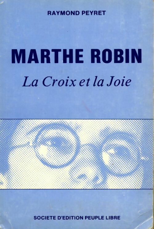 Marthe Robin. La croix et la joie - Raymond Peyret - Livre
