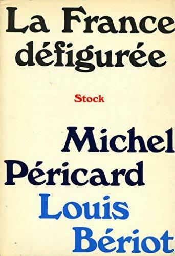La France défigurée - Louis Bériot, Michel Péricaud - Livre