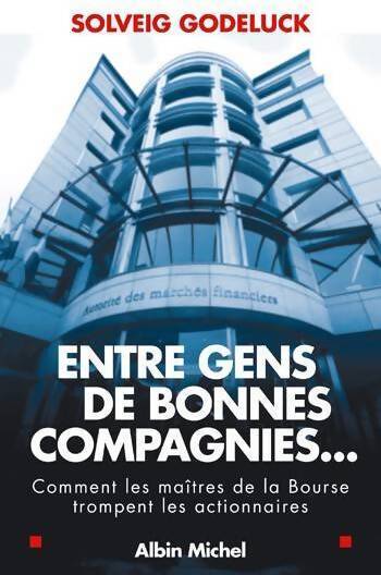 Entre gens de bonnes compagnies. Comment les maîtres de la bourse trompent les actionnaires - Solveig Godeluck - Livre