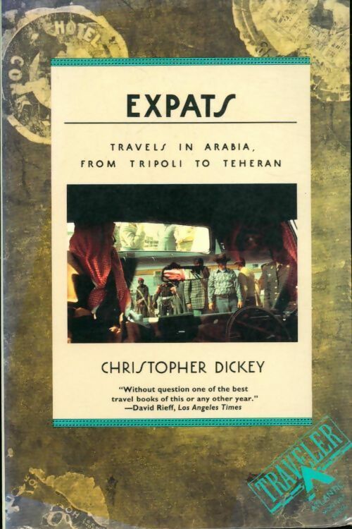 Expats. Travels in Arabia from Tripoli to Teheran - Chris Dickey - Livre