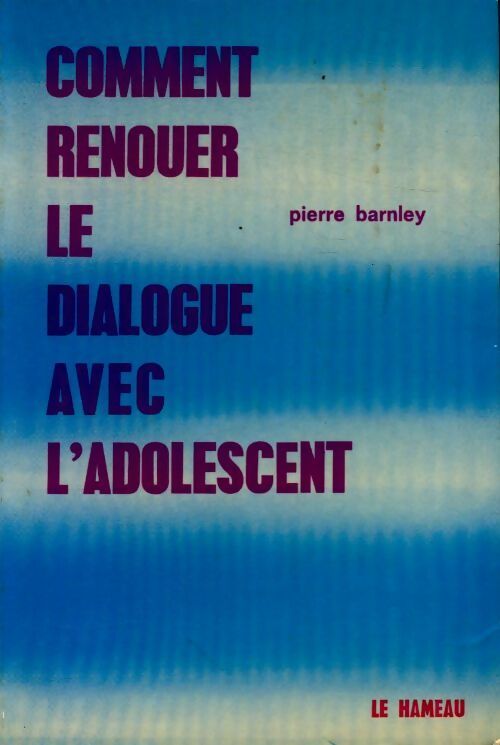 Comment renouer le dialogue avec l'adolescent - Pierre Barnley - Livre