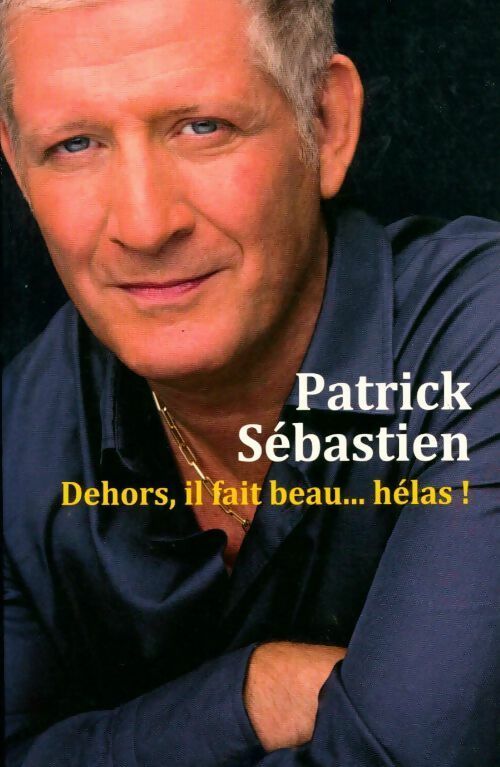 Dehors, il fait beau... Hélas ! - Patrick Sébastien - Livre