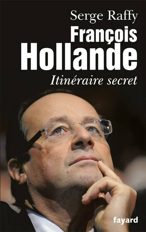 François Hollande. Itinéraire secret - Serge Raffy - Livre