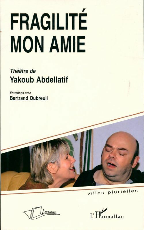 Fragilité mon amie. Théâtre de Yakoub Abdellatif - Bertrand Dubreuil - Livre