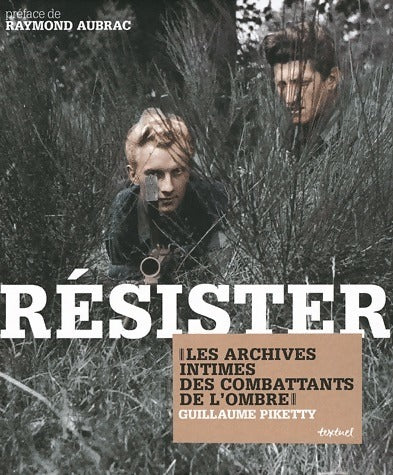 Résister. Les archives intimes des combattants de l'ombre - Guillaume Piketty - Livre