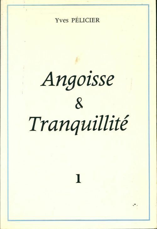 Angoisse et tranquillité Tome I - Yves Pélicier - Livre