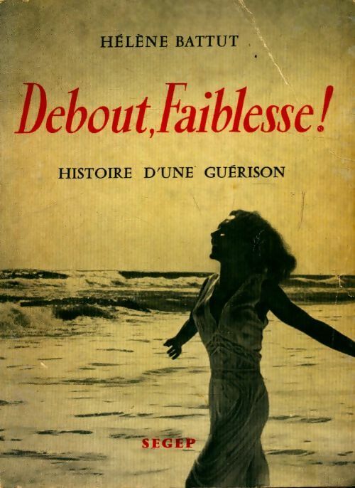 Debout faiblesse! histoire d'une guérison - Hélène Battut - Livre