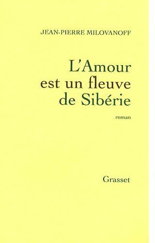 L'Amour est un fleuve de Sibérie - Jean-Pierre Milovanoff - Livre