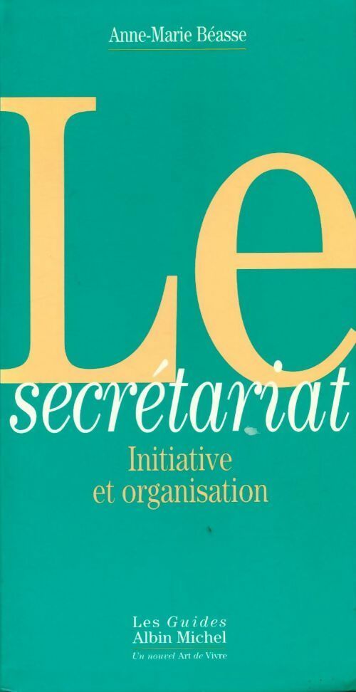 Le secrétariat. Initiative et organisation - Anne-Marie Béasse - Livre