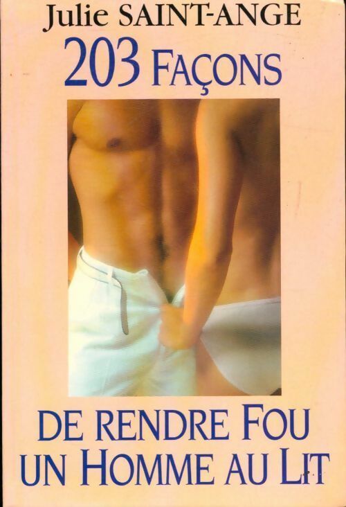 203 façons de rendre fou un homme au lit - Julie Saint-Ange - Livre