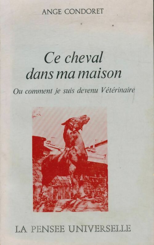 Ce cheval dans ma maison ou comment je suis devenu vétérinaire - Ange Condoret - Livre