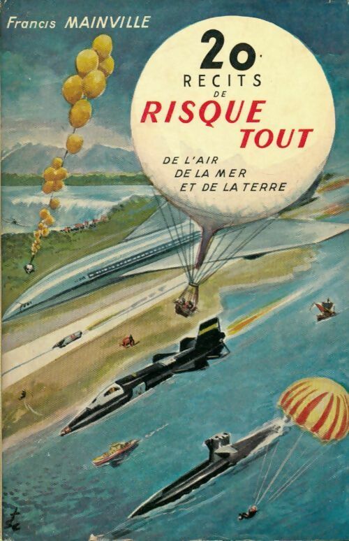 20 récits de risque tout : De l'air, de la mer et de la terre - Francis Mainville - Livre