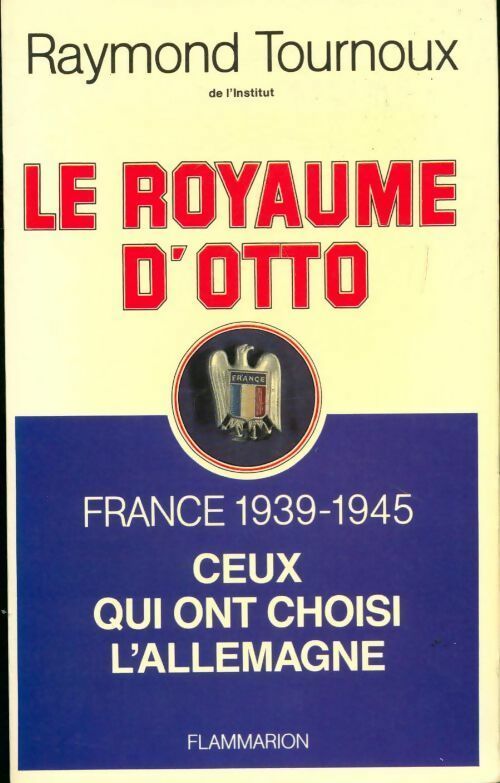 Le royaume d'Otto. France 1939-1945 - Raymond Tournoux - Livre