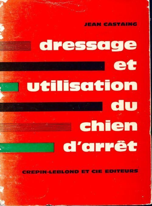 Dressage et utilisation du chien d'arrêt - Jean Castaing - Livre