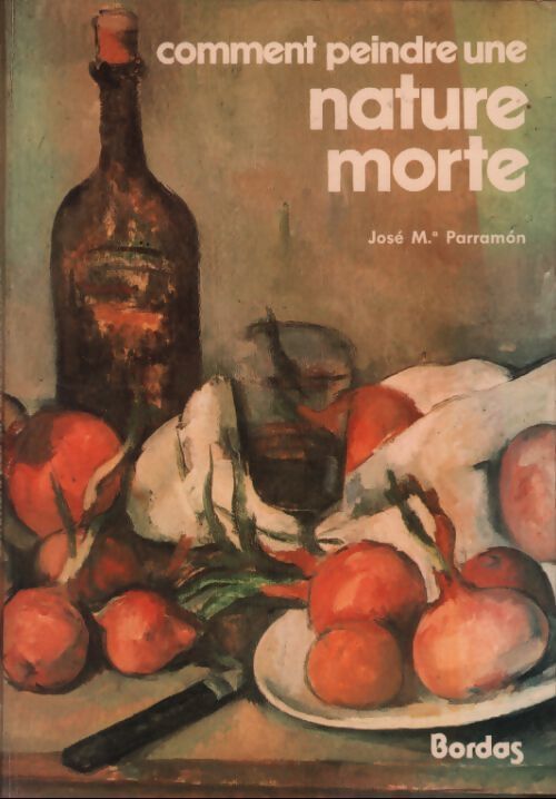 Comment peindre une nature morte - José-Maria Parramon - Livre