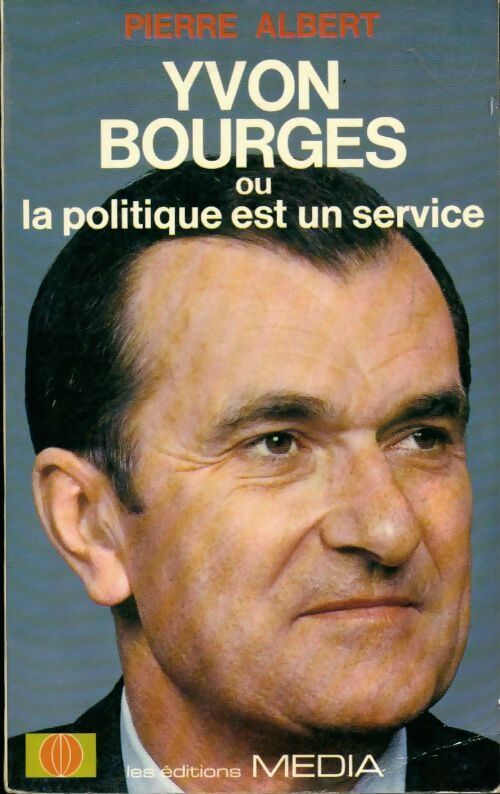 Yvon Bourges ou la politique est un service - Pierre Albert - Livre