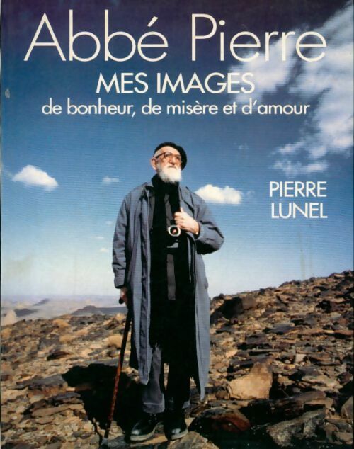 Abbé Pierre : Mes images de bonheur, de misère et d'amour - Pierre Lunel - Livre