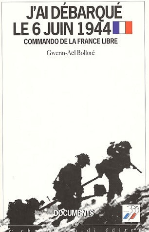J'ai débarqué le 6 juin 1944 - Gwenn-Aël Bolloré - Livre