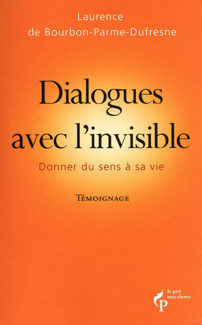 Dialogues avec l'invisible. Donner du sens à sa vie - Laurence De Bourbon-Parme-Dufresne - Livre