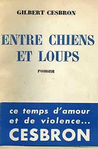 Entre chiens et loups - Gilbert Cesbron - Livre
